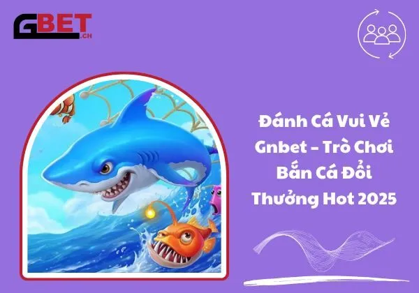 Đánh cá vui vẻ Gnbet