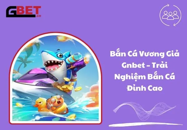 Bắn cá vương giả Gnbet